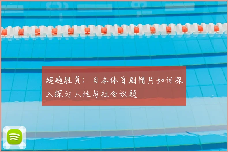 超越胜负:日本体育剧情片如何深入探讨人性与社会议题